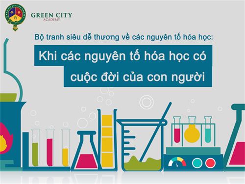 SẼ THẾ NÀO NẾU CÁC NGUYÊN TỐ HÓA HỌC CÓ CUỘC ĐỜI CỦA CON NGƯỜI?